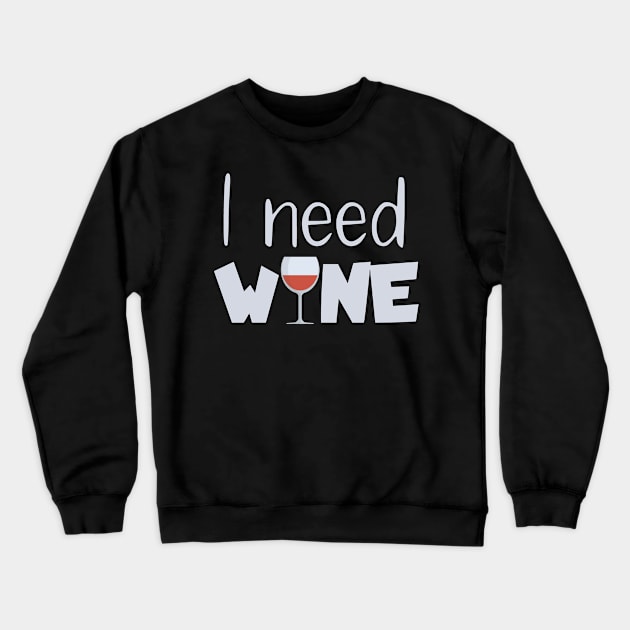 I need wine Crewneck Sweatshirt by maxcode